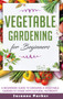 Vegetable Gardening for Beginners : A Beginners Guide to Growe a Vegetable Garden at Home with Natural Nutrients by Susanne Parker - Hardback