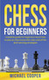 Chess for Beginners : CHESS FOR BEGINNERS: complete guide for beginners learn how to play at chess know the rules and all the best winning strategies by Michael Cooper - Paperback