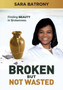 Broken but Not Wasted : Finding Beauty in Brokenness