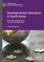 Developmental Liberalism in South Korea : Formation, Degeneration, and Transnationalization