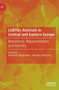 LGBTQ+ Activism in Central and Eastern Europe : Resistance, Representation and Identity