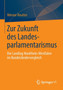 Zur Zukunft des Landesparlamentarismus : Der Landtag Nordrhein-Westfalen im Bundeslandervergleich