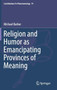 Religion and Humor as Emancipating Provinces of Meaning : 91