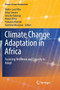 Climate Change Adaptation in Africa : Fostering Resilience and Capacity to Adapt