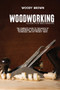 Woodworking Guide for Beginners : The Complete Guide To The Basics Of Woodworking, Accessories, Tools, Techniques, and DIY Project Ideas by Woody Brown - Paperback