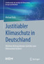 Justitiabler Klimaschutz in Deutschland : Welchen Beitrag koennen Gerichte zum Klimaschutz leisten? Justitiabler Klimaschutz in Deutschland : Welchen Beitrag koennen Gerichte zum Klimaschutz leisten?