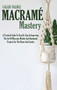 Macrame Mastery : A Practical Guide To Step By Step In Improving The Art Of Macrame Models And Handmade Projects For The Home And Garden by Callie Valdez - Hardback