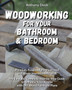 Woodworking for Your Bathroom and Bedroom : Premium Projects Fully Illustrated and Home Improvement Ideas, The Easy and Complete Step-by-Step Guide to Enhance Your Rooms with DIY Wood Furniture Plans by Anthony Deck - Paperback