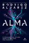 Alma : O Passado E O Futuro Daquilo Que Nos Faz Humanos
