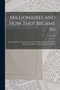 Millionaires and How They Became so : Showing How Twenty-seven of the Wealthiest Men in the World Made Their Money; Reprinted From Tit-Bits; no. 383 by Anonymous - Paperback