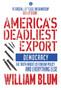 America's Deadliest Export : Democracy - The Truth about US Foreign Policy and Everything Else