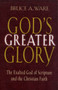 God's Greater Glory : The Exalted God of Scripture and the Christian Faith
