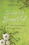 Broken into Beautiful : How God Restores the Wounded Heart