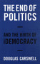 The End of Politics : and the Birth of Democracy