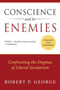 Conscience and Its Enemies : Confronting the Dogmas of Liberal Secularism, Updated & Expanded