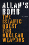 Allah's Bomb : The Islamic Quest for Nuclear Weapons