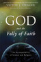 God and the Folly of Faith : The Incompatibility of Science and Religion