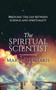 The Spiritual Scientist : Bridging the Gap Between Science and Spirituality