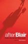 After Blair : Politics After the New Labour Decade