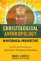 Christological Anthropology in Historical Perspective : Ancient and Contemporary Approaches to Theological Anthropology Christological Anthropology in Historical Perspective : Ancient and Contemporary Approaches to Theological Anthropology