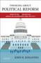 Thinking About Political Reform : How to Fix, or Not Fix, American Government and Politics