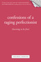 Confessions Of A Raging Perfectionist
