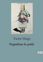 Napoleon le petit : edition definitive d'apres les manuscrits originaux