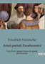 Ainsi parlait Zarathoustra : Un livre pour tous et pour personne