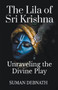 The Lila of Sri Krishna : Unraveling the Divine Play