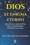 DIOS El Enigma Eterno : Preguntas y respuestas para comprender la existencia de Dios