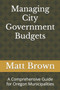 Managing City Government Budgets : A Comprehensive Guide for Oregon Municipalities