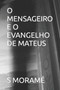 O Mensageiro E O Evangelho de Mateus O Mensageiro E O Evangelho de Mateus