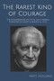 The Rarest Kind of Courage : The Extraordinary Life of Fr. John Markoe