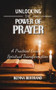 Unlocking the Power of Prayer : A Practical Guide to Spiritual Transformation