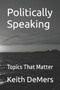 Politically Speaking : Topics That Matter