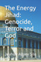 The Energy Jihad : Genocide, Terror and God