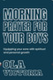 Morning Prayer For Your Boys : Equipping your sons with spiritual and personal growth