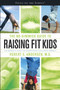 The No-Gimmick Guide to Raising Fit Kids : The Parents' Plan for Overcoming Childhood Obesity