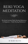 Reiki Yoga Meditation : This Book IncludesReiki Healing Meditation for Beginners + Reiki Healing Meditation