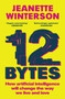 12 Bytes : How artificial intelligence will change the way we live and love by Jeanette Winterson - Paperback