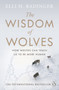 The Wisdom of Wolves : How Wolves Can Teach Us To Be More Human by Elli H. Radinger - Paperback
