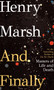 And Finally : Matters of Life and Death, the Sunday Times bestseller from the author of DO NO HARM by Henry Marsh - Hardback