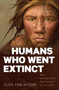 The Humans Who Went Extinct : Why Neanderthals died out and we survived by Clive Finlayson - Paperback