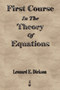 First Course In The Theory Of Equations by Leonard Eugene Dickson - Paperback