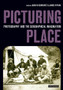 Picturing Place : Photography and the Geographical Imagination by Joan Schwartz - Paperback