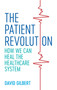 The Patient Revolution : How We Can Heal the Healthcare System by David Gilbert - Paperback