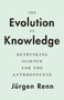 The Evolution of Knowledge : Rethinking Science for the Anthropocene by Jurgen Renn - Hardback