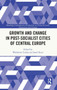 Growth and Change in Post-socialist Cities of Central Europe by Waldemar Cudny - Hardback