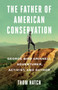 The Father of American Conservation : George Bird Grinnell Adventurer, Activist, and Author by Thom Hatch - Paperback
