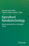 Agricultural Nanobiotechnology : Modern Agriculture for a Sustainable Future by Fernando Lopez-Valdez - Hardback